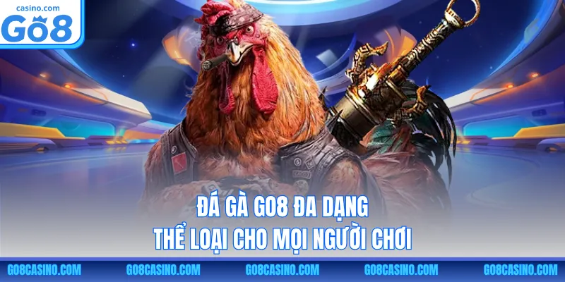 Đá gà GO8 đa dạng thể loại cho mọi người chơi