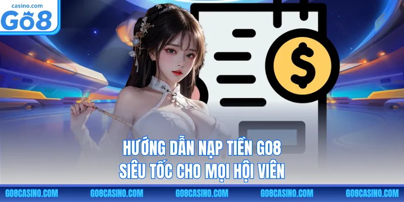 Hướng dẫn nạp tiền GO8 siêu tốc cho mọi hội viên