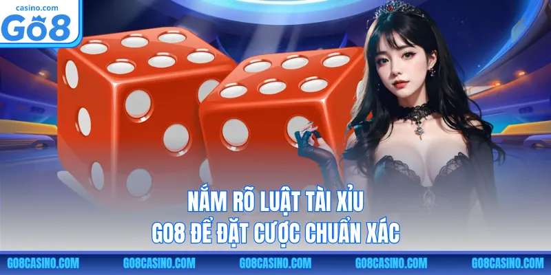 Nắm rõ luật Tài Xỉu GO8 để đặt cược chuẩn xác