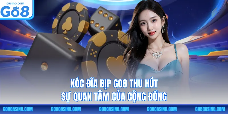 Xóc đĩa bịp GO8 thu hút sự quan tâm của cộng đồng